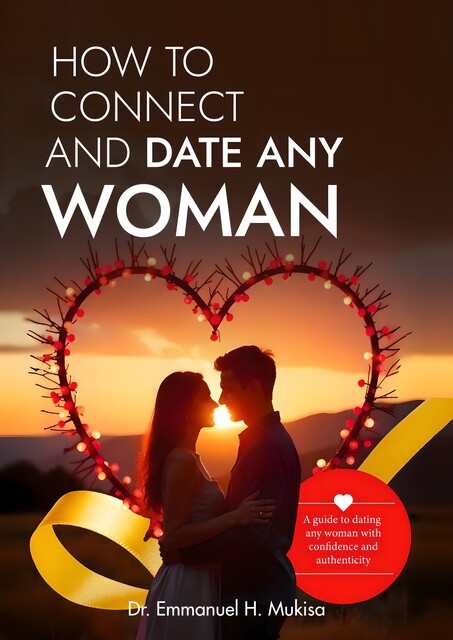 How to Connect and Date Any Woman, Emmanuel H. Mukisa