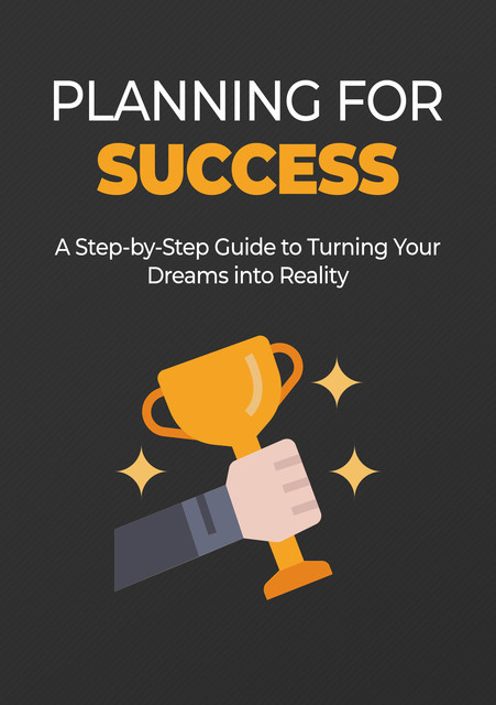 Planning for Success – A Step-by-Step Guide to Turning Your Dreams into Reality, Karla Max