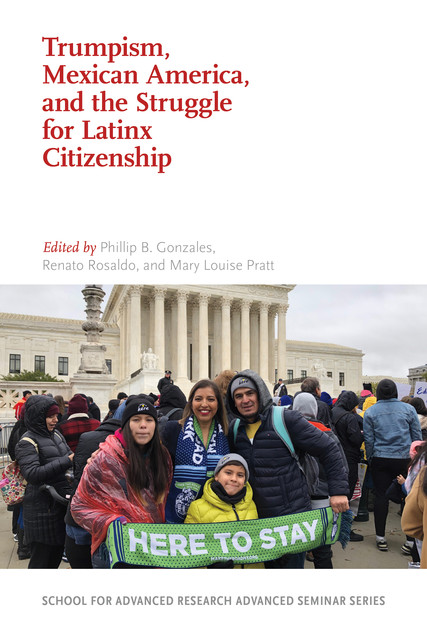 Trumpism, Mexican America, and the Struggle for Latinx Citizenship, Mary Pratt, Phillip B. Gonzales, Renato Rosaldo