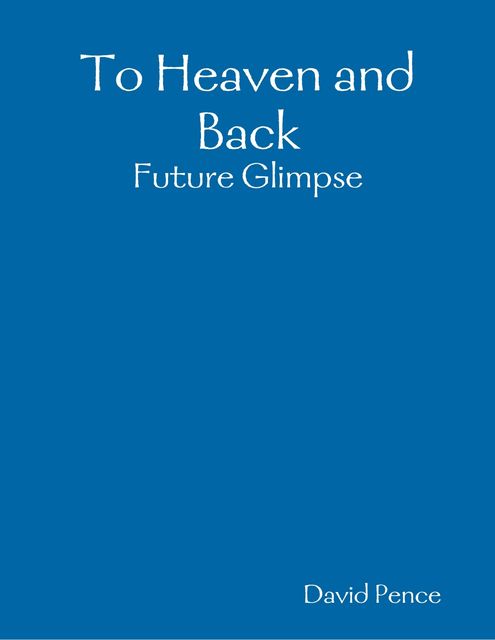 To Heaven and Back: Future Glimpse, David Pence