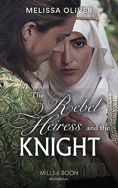 The Rebel Heiress And The Knight, Melissa Oliver