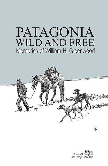 Patagonia Wild and Free, William Greenwood, Duncan Campbell, Gladys Grace-Paz