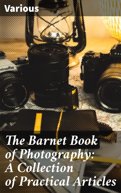 The Barnet Book of Photography: A Collection of Practical Articles, Various