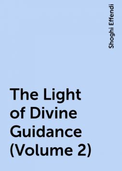 The Light of Divine Guidance (Volume 2), Shoghi Effendi