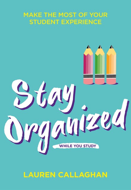 Stay Organized While You Study, Lauren Callaghan