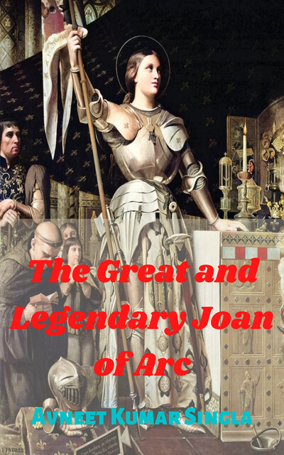 The Great And Legendary Joan of Arc, Avneet Kumar Singla