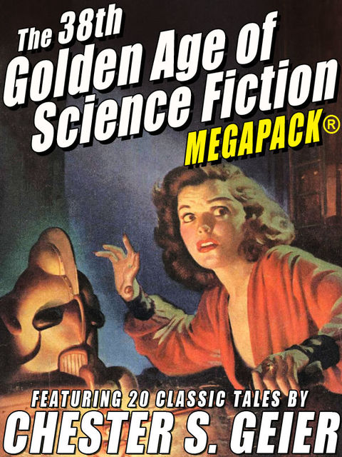 The 38th Golden Age of Science Fiction MEGAPACK®: Chester S. Geier, Chester S.Geier