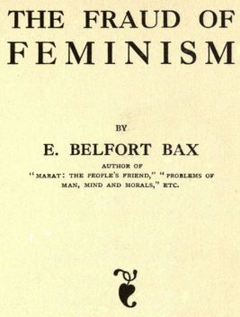 The Fraud of Feminism, Ernest Belfort Bax
