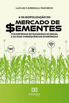 A oligopolização do mercado de sementes por empresas estrangeiras no Brasil e as suas consequências econômicas, Lucas Cardinali Pacheco