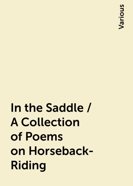 In the Saddle / A Collection of Poems on Horseback-Riding, Various