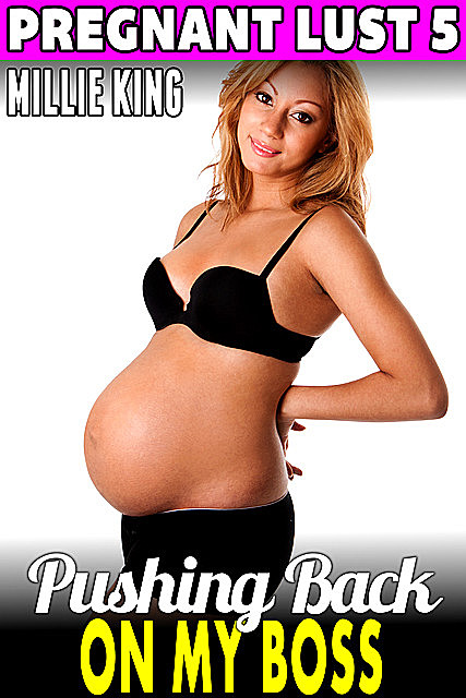Pushing Back On My Boss : Pregnant Lust 5, Millie King