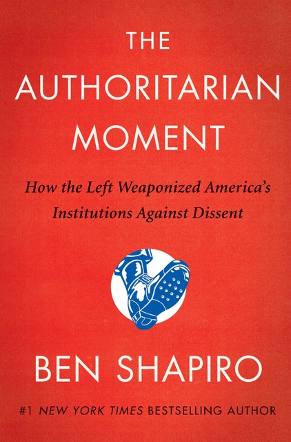 The Authoritarian Moment, Ben Shapiro