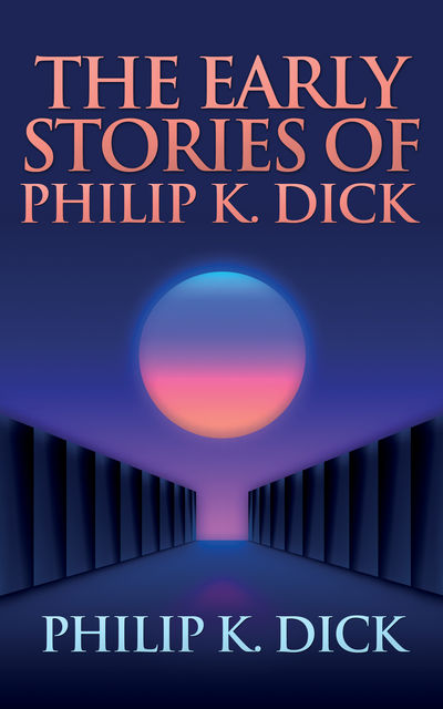 Early Stories of Philip K. Dick, The, Philip Dick