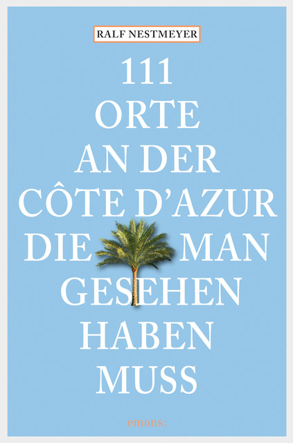111 Orte an der Côte d'Azur, die man gesehen haben muss, Ralf Nestmeyer