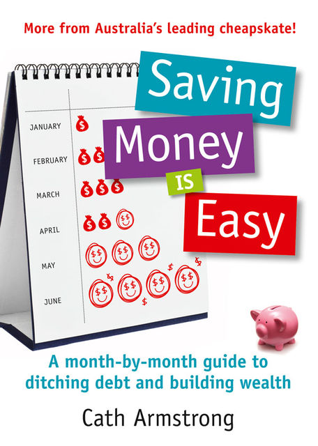 Saving Money Is Easy: A Month-by-Month Guide to Ditching Debt and Ensuring Your Financial Future, Cath Armstrong