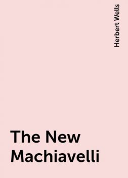 The New Machiavelli, Herbert Wells