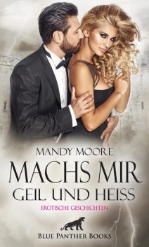 Machs mir geil und heiß | Erotische Geschichten, Mildred Speet, Simona Wiles, Shannon Lewis, Uma Rogers, Sarah Hill, Mandy Moore