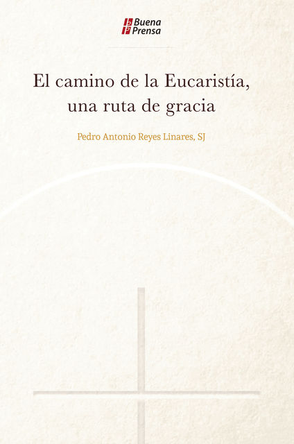 El camino de la Eucaristía, una ruta de gracia, Pedro Antonio Reyes Linares