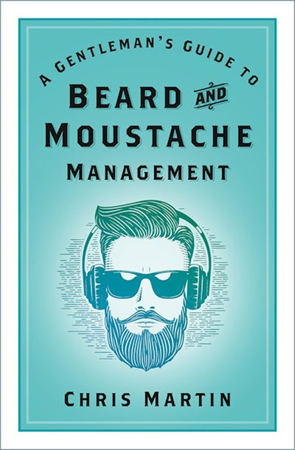 A Gentleman's Guide to Beard and Moustache Management, Chris Martin