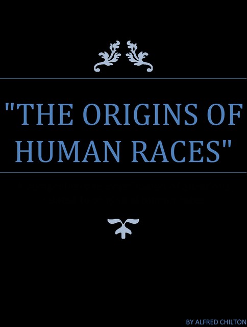 The Origins of Human Races, Alfred Chilton