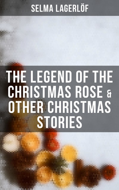The Legend of the Christmas Rose & Other Christmas Stories, Selma Lagerlöf
