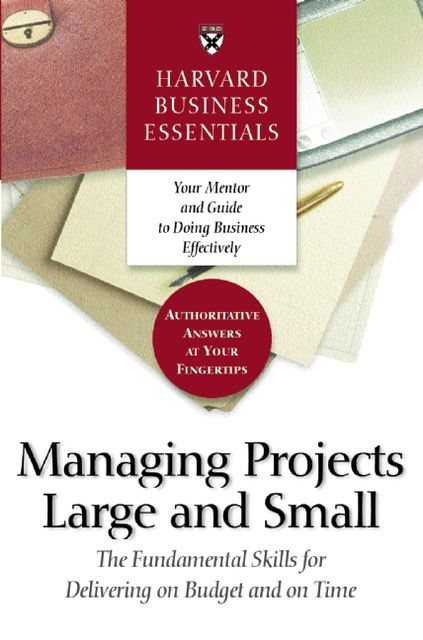Harvard Business Essentials Managing Projects Large and Small, Harvard Business Review Press