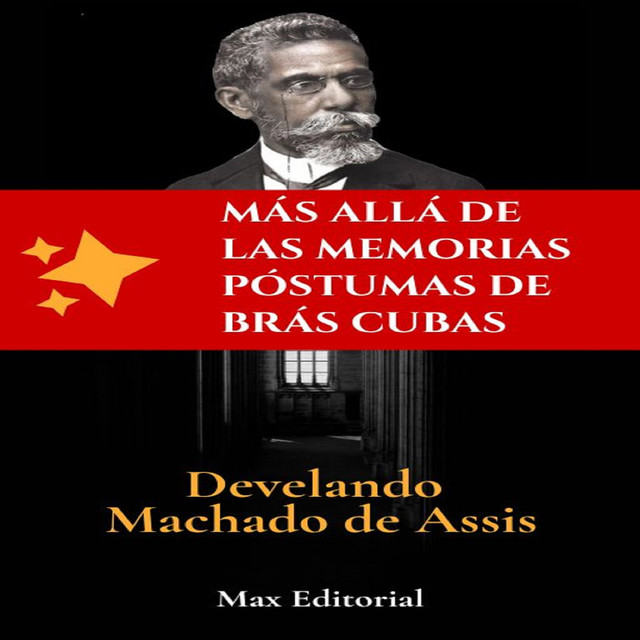 Más allá de lasmemorias póstumas de Brás Cubas- Develando Machado de Assis, Max Editorial