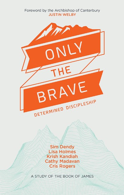 Only the Brave, Lisa Holmes, Krish Kandiah, Sim Dendy, Catherine Madavan