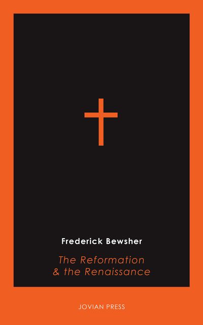 The Reformation and the Renaissance, Frederick Bewsher