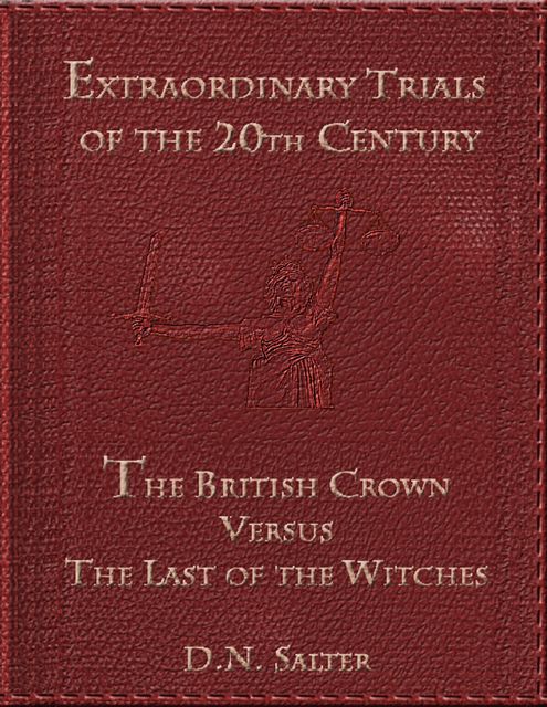 Extraordinary Trials of the 20th Century: The British Crown Versus the Last of the Witches, D.N. Salter