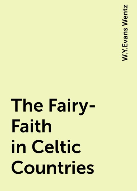The Fairy-Faith in Celtic Countries, W.Y.Evans Wentz