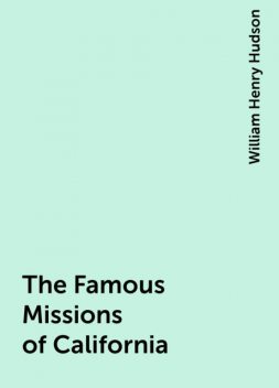 The Famous Missions of California, William Henry Hudson