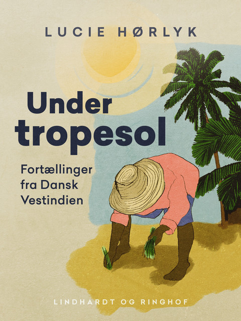 Under tropesol. Fortællinger fra Dansk Vestindien, Lucie Hørlyk