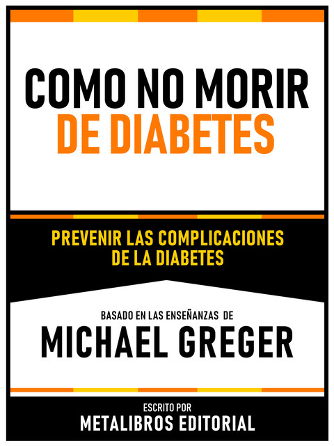 Como No Morir De Diabetes – Basado En Las Enseñanzas De Michael Greger, Metalibros Editorial
