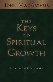 The Keys to Spiritual Growth, John MacArthur