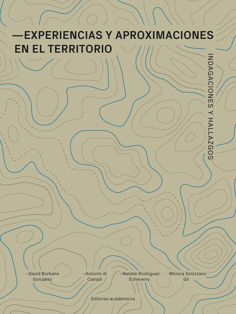 Experiencias y aproximaciones en el territorio, David González, Rodrigo Flores Elizondo, Alejandro Mendo Gutiérrez, Natalie Rodríguez Echeverry, Antonio di Campli, Gabriel Michel Estrada, Holger Patricio Cuadrado Torres, Isabel Cristina, María de los Ángeles Cuenca Rosillo, Mónica Solórzano Gil