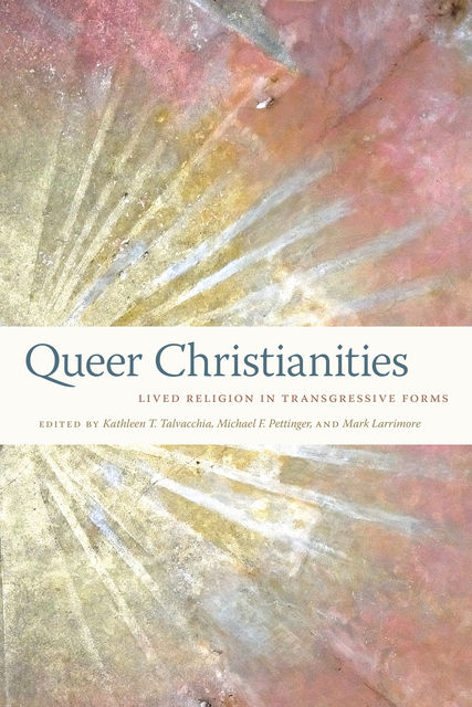 Queer Christianities, Kathleen T.Talvacchia, Larrimore, Mark Larrimore, Michael F.Pettinger