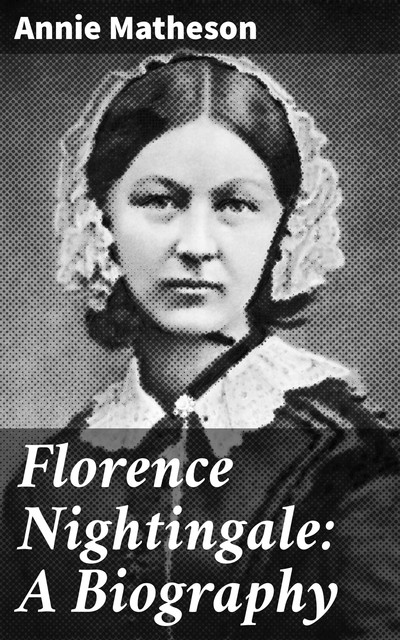 Florence Nightingale: A Biography, Annie Matheson