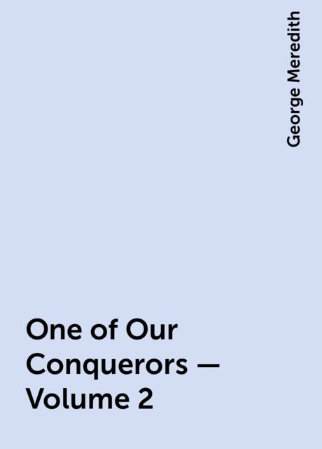 One of Our Conquerors — Volume 2, George Meredith