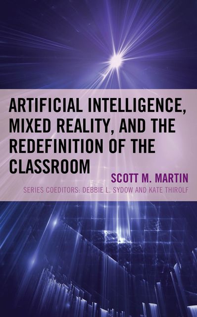 Artificial Intelligence, Mixed Reality, and the Redefinition of the Classroom, Martin Scott