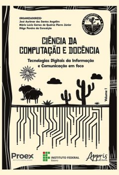 Ciência da Computação e Docência: Tecnologias Digitais da Informação e Comunicação em Foco, Diêgo Pereira da Conceição, José Aurimar dos Santos Angelim, Mário Lúcio Gomes de Queiroz Pierre Júnior
