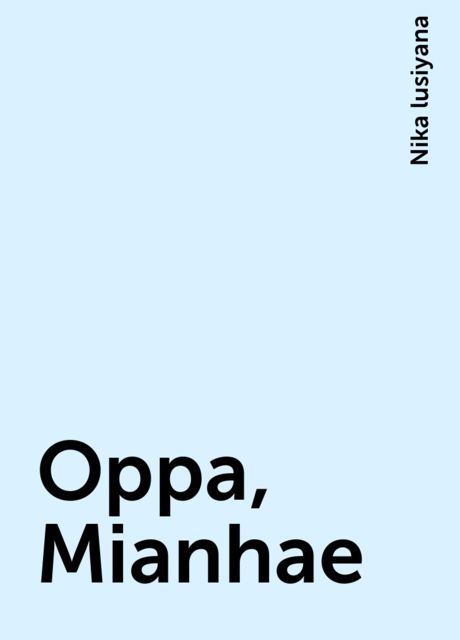 Oppa, Mianhae, Nika lusiyana