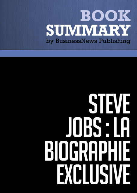 Résumé: Steve Jobs: La Biographie exclusive – Walter Isaacson, BusinessNews Publishing