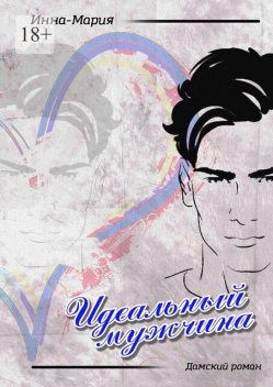 Идеальный мужчина. Дамский роман, Инна-Мария