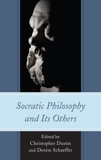Socratic Philosophy and Its Others, Denise Schaeffer, Edited by Christopher Dustin