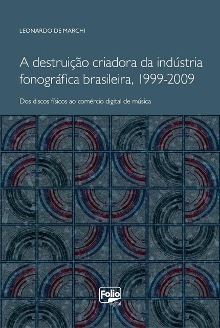 A destruição criadora da indústria fonográfica brasileira, 1999–2009, Leonardo De Marchi