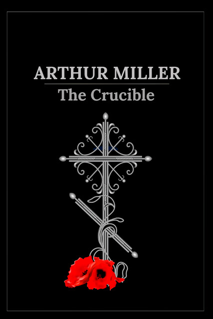 The Crucible: A Play in Four Acts, Arthur Miller