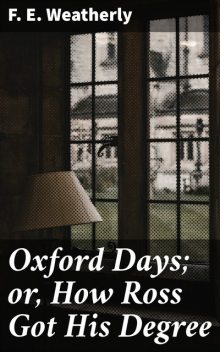 Oxford Days; or, How Ross Got His Degree, F.E. Weatherly