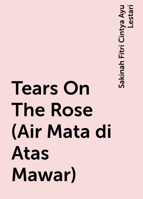 Tears On The Rose (Air Mata di Atas Mawar), Sakinah Fitri Cintya Ayu Lestari