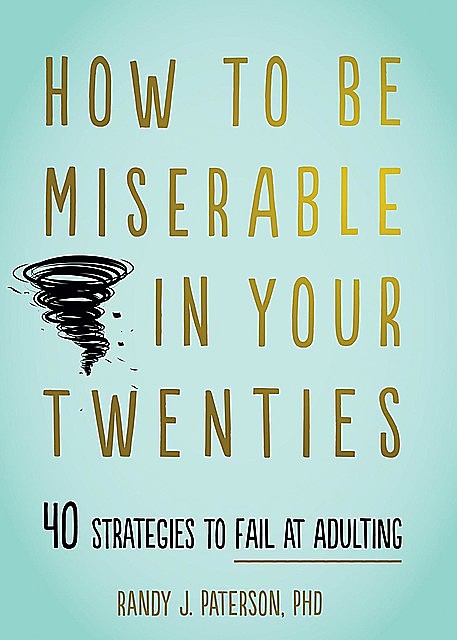 How to Be Miserable in Your Twenties, Randy J. Paterson